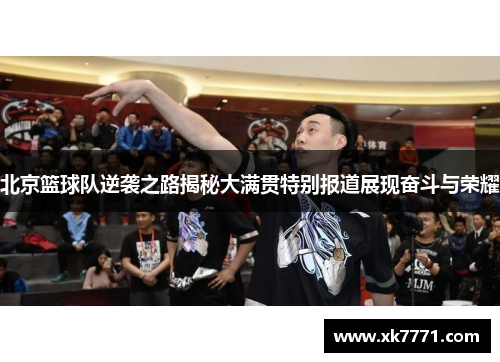 北京篮球队逆袭之路揭秘大满贯特别报道展现奋斗与荣耀